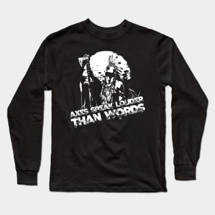 Axes speak louder than words Long Sleeve T-Shirt